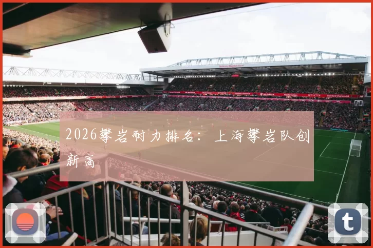 2026攀岩耐力排名：上海攀岩队创新高