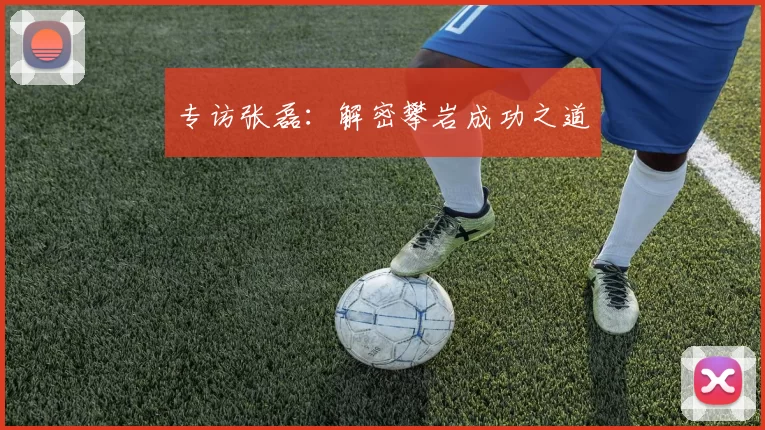 专访张磊：解密攀岩成功之道